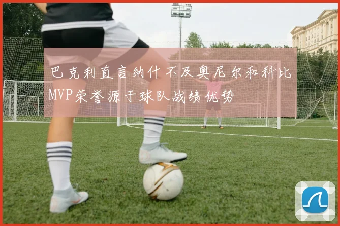 巴克利直言纳什不及奥尼尔和科比MVP荣誉源于球队战绩优势