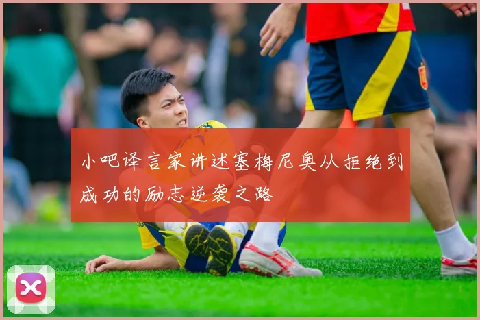 小吧译言家讲述塞梅尼奥从拒绝到成功的励志逆袭之路